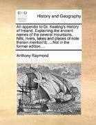 an appendix to dr. keating's history of ireland. explaining the ancient names of the several mountains, hills, rivers, lakes and places of note there (en Inglés)