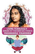 Living Fearlessly: Bringing Out Your Inner Soul Strength: Bringing Out Your Inner Soul Strength Paramhansa Yogananda (en Inglés)