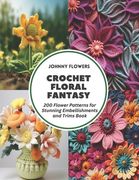 Crochet Floral Fantasy: 200 Flower Patterns for Stunning Embellishments and Trims Book (en Inglés)