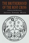 The Brotherhood of the Rosy Cross: A History of the Rosicrucians (en Inglés)