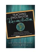 Teaching English for Reconciliation:: Pursuing Peace Through Transformed Relationships in Language Learning and Teaching (en Inglés)