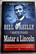Matar A Lincoln: El Espantoso Asesinato Que Cambió Estados Unidos Para Siempre