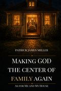 Making GOD The Center of Family Again. As For Me And My House