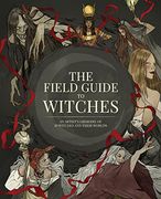 The Field Guide to Witches: An Artist’S Grimoire of 20 Witches and Their Worlds (en Inglés)