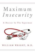 Maximum Insecurity: A Doctor in the Supermax (en Inglés)