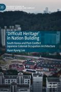 'Difficult Heritage' in Nation Building: South Korea and Post-Conflict Japanese Colonial Occupation Architecture 