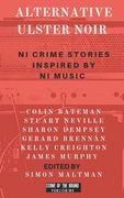 Alternative Ulster Noir: Northern Irish Crime Stories Inspired by Northern Irish Music