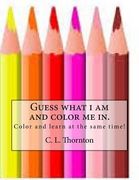 Guess what i am and color me in.: Children's coloring and learning activity book (en Inglés)