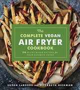 The Complete Vegan air Fryer Cookbook: 150 Plant-Based Recipes for Your Favorite Foods 