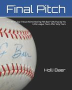 Final Pitch: A Father's Day Tribute Remembering Mr.Baer (My Pop) by His Little League Team After Sixty Years