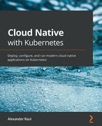 Cloud Native With Kubernetes: Deploy, Configure, and run Modern Cloud Native Applications on Kubernetes (en Inglés)