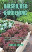 Raised Bed Gardening: A Complete Guide To Build Your Own Raised Bed Gardening Even As A Beginner (en Inglés)
