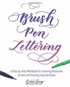 Brush pen Lettering: A Step-By-Step Workbook for Learning Decorative Scripts and Creating Inspired Styles 