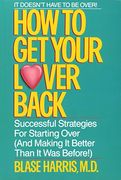 How to get Your Lover Back: Successful Strategies for Starting Over (& Making it Better Than it was Before) 