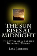 The Sun Rises at Midnight: The Story of the Barrier Breaking Woman (en Inglés)