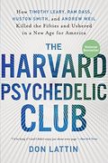 The Harvard Psychedelic Club: How Timothy Leary, ram Dass, Huston Smith, and Andrew Weil Killed the Fifties and Ushered in a new age for America