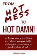 From Hot Mess to Hot Damn!: A 21-day Plan to Overthrow Overwhelm, Conquer Clutter, and Organize Your Home for Good (Instead of Evil.) (en Inglés)