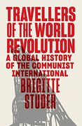 Travellers of the World Revolution: A Global History of the Communist International (en Inglés)