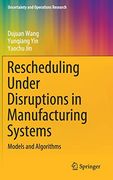 Rescheduling Under Disruptions in Manufacturing Systems: Models and Algorithms (Uncertainty and Operations Research) (en Inglés)