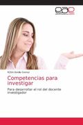 Competencias Para Investigar: Para Desarrollar el rol del Docente Investigador (in Spanish)