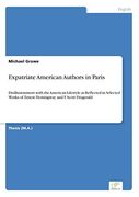 Expatriate American Authors in Paris: Disillusionment With the American Lifestyle as Reflected in Selected Works of Ernest Hemingway and f. Scott Fitzgerald