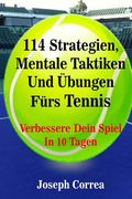 114 Strategien, Mentale Taktiken Und Ubungen Furs Tennis: Verbessere Dein Spiel In 10 Tagen (en Alemán)