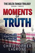 Moments of Truth: A Layne Sheppard Novel (Three) (The Delta Tango Trilogy) (en Inglés)