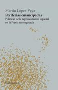 Periferias Emancipadas: Politicas de la Representacion Espacial en la Iberia Reimaginada (in Spanish)