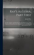 Ray's Algebra, Part First: On the Analytic and Inductive Methods of Instruction, With Numerous Practical Exercises, Designed for Common Schools a de Joseph Ray(Legare Street pr)