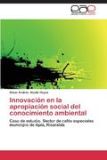 Innovacion En La Apropiacion Social del Conocimiento Ambiental