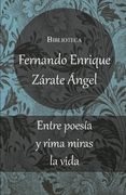 Entre poesía y rima miras la vida: Poesía amorosa y reflexiva de Fernando Enrique Zárate Ángel (in Spanish)