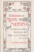 Discurso en Mujer Moderna, el. Primera Revista Feminista del Siglo xx en Mexico 1915 - 1919