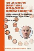 10 Lectures on Quantitative ap: Corpus-Linguistic, Experimental, and Statistical Applications: 16 (Distinguished Lectures in Cognitive Linguistics, 16) (en Inglés)