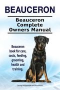 Beauceron . Beauceron Complete Owners Manual. Beauceron book for care, costs, feeding, grooming, health and training. 