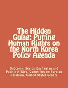 The Hidden Gulag: Putting Human Rights on the North Korea Policy Agenda