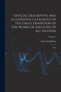 Official Descriptive And Illustrated Catalogue Of The Great Exhibition Of The Works Of Industry Of All Nations: 1851; Volume 5 (en Inglés)