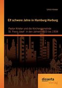 Elf Schwere Jahre in Hamburg-Harburg: Pastor Krieter und die Kirchengemeinde st. Franz-Josef in den Jahren 1923 bis 1934 (en Alemán)