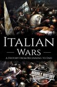 Italian Wars: A History from Beginning to End (en Inglés)
