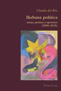 Ikebana Politica: notas, poemas y ejercicios 2005 - 2015 (en Inglés)