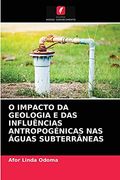 O Impacto da Geologia e das Influências Antropogénicas nas Águas Subterrâneas (en Portugués)
