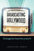 Broadcasting Hollywood: The Struggle Over Feature Films on Early tv de Jennifer Porst(Rutgers Univ pr)