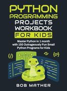Python Programming Projects Workbook for Kids: Master Python in 1 Month With 150 Outrageously fun Small Python Programs for Kids (Coding for Absolute Beginners) (en Inglés)