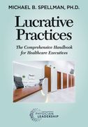 Lucrative Practices: The Comprehensive Handbook for Healthcare Executives (en Inglés)