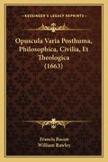 Opuscula Varia Posthuma, Philosophica, Civilia, Et Theologica (1663) (en Latin)