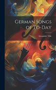 German Songs of To-Day (en Inglés)