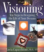 Visioning: Ten Steps to Designing the Life of Your Dreams 