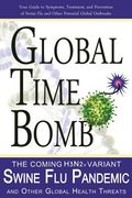 Global Time Bomb: The Coming H3N2v Variant Swine Flu Pandemic and Other Global Health Threats (en Inglés)