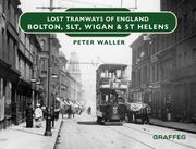 Lost Tramways of England: Bolton, Slt, Wigan & St Helens (en Inglés)