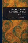 Explanation of Catholic Morals (en Inglés)