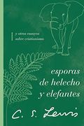 Esporas de Helecho y Elefantes: Y Otros Ensayos Sobre Cristianismo